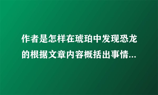 作者是怎样在琥珀中发现恐龙的根据文章内容概括出事情的经过？
