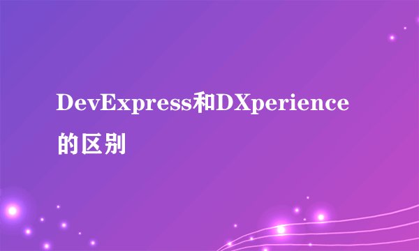 DevExpress和DXperience的区别