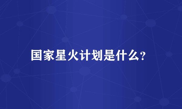 国家星火计划是什么？