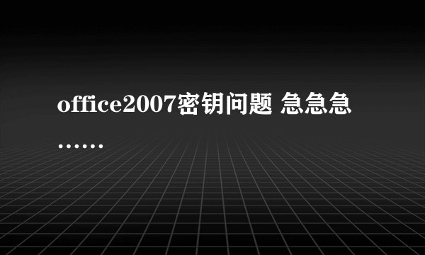 office2007密钥问题 急急急……