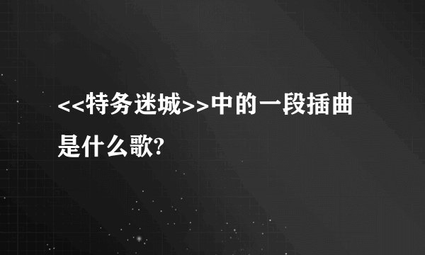 <<特务迷城>>中的一段插曲是什么歌?