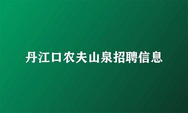 丹江口农夫山泉招聘信息