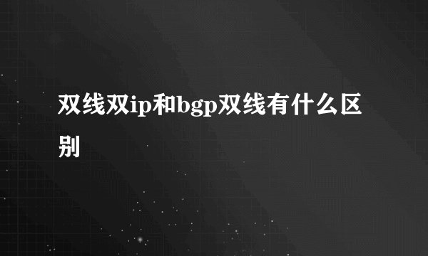 双线双ip和bgp双线有什么区别