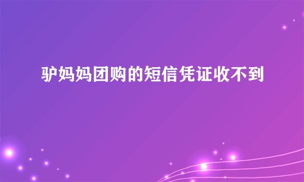 驴妈妈团购的短信凭证收不到