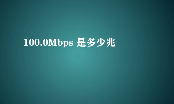 100.0Mbps 是多少兆