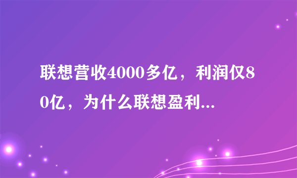 联想营收4000多亿，利润仅80亿，为什么联想盈利能力那么差？