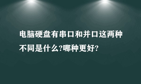电脑硬盘有串口和并口这两种不同是什么?哪种更好?
