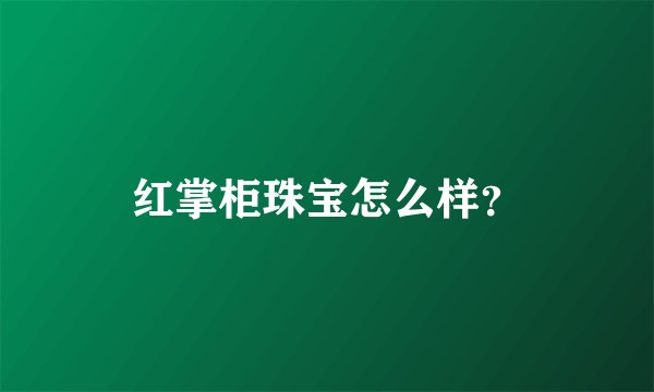 红掌柜珠宝怎么样？