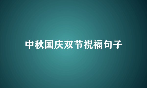 中秋国庆双节祝福句子