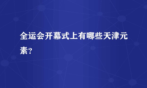 全运会开幕式上有哪些天津元素？