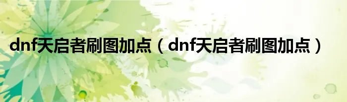 dnf天启者刷图加点（dnf天启者刷图加点）