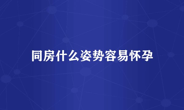 同房什么姿势容易怀孕