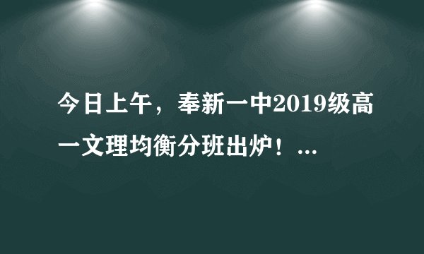 今日上午，奉新一中2019级高一文理均衡分班出炉！快看看你家孩子在哪个班？