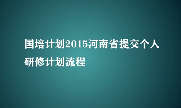国培计划2015河南省提交个人研修计划流程