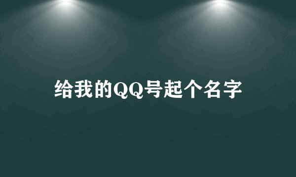 给我的QQ号起个名字