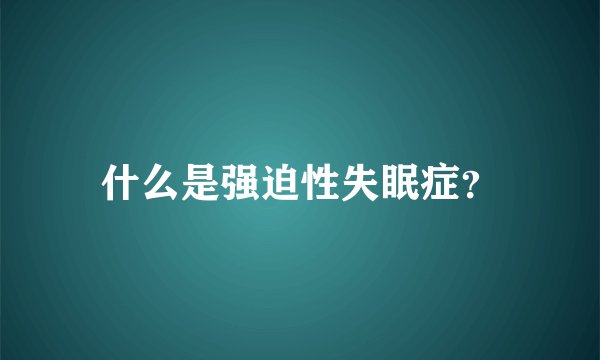 什么是强迫性失眠症？