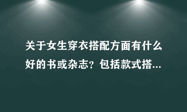 关于女生穿衣搭配方面有什么好的书或杂志？包括款式搭配和色彩搭配以及鞋子搭配