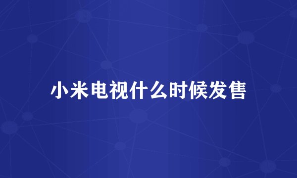 小米电视什么时候发售
