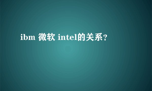 ibm 微软 intel的关系？