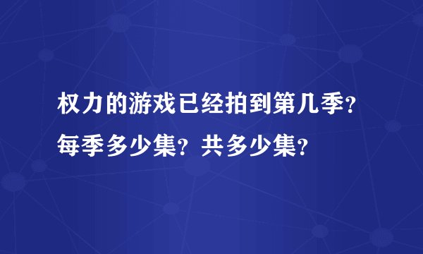 权力的游戏已经拍到第几季？每季多少集？共多少集？