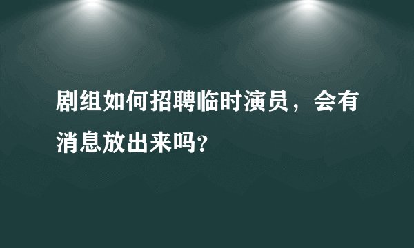 剧组如何招聘临时演员，会有消息放出来吗？