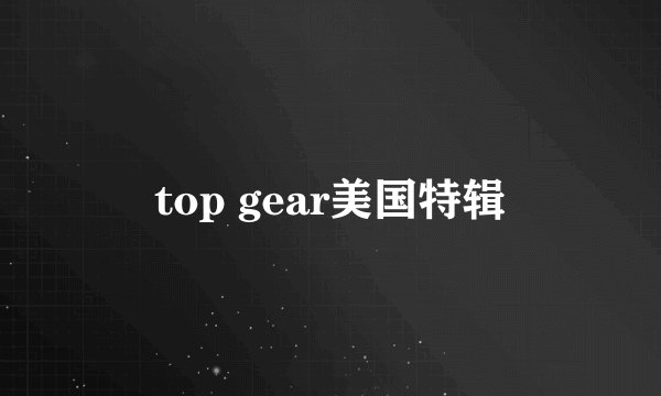 top gear美国特辑