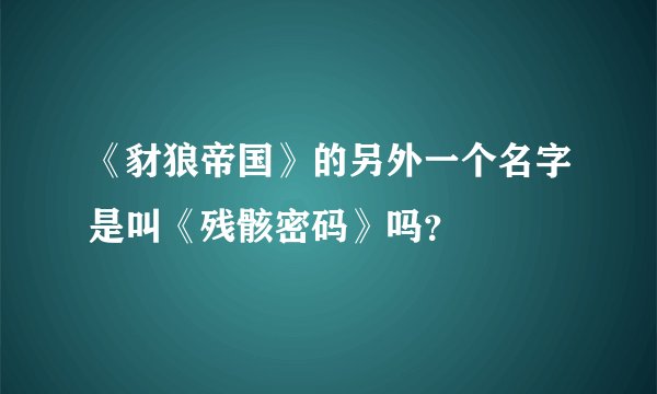 《豺狼帝国》的另外一个名字是叫《残骸密码》吗？