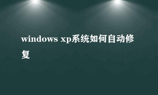 windows xp系统如何自动修复