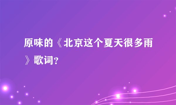 原味的《北京这个夏天很多雨》歌词？