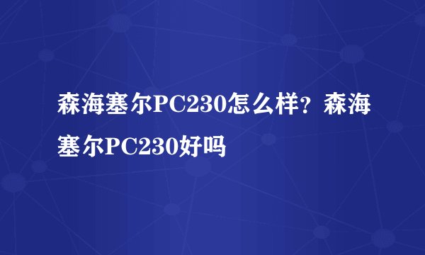 森海塞尔PC230怎么样？森海塞尔PC230好吗