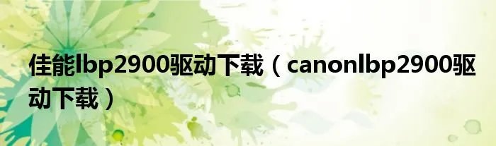 佳能lbp2900驱动下载（canonlbp2900驱动下载）