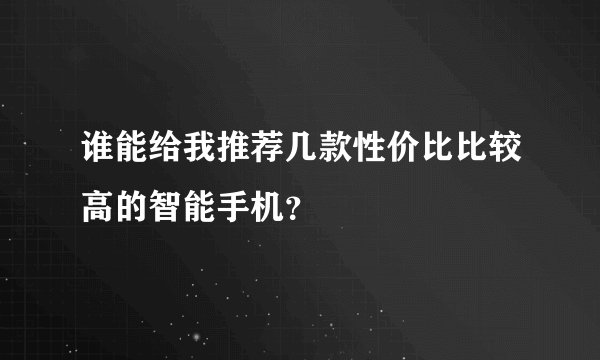 谁能给我推荐几款性价比比较高的智能手机？