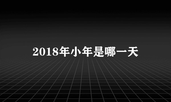 2018年小年是哪一天