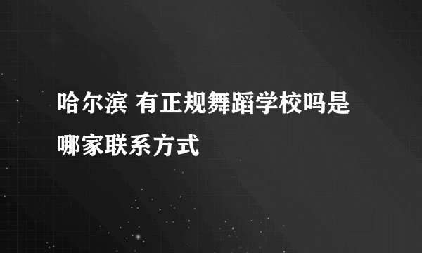 哈尔滨 有正规舞蹈学校吗是哪家联系方式