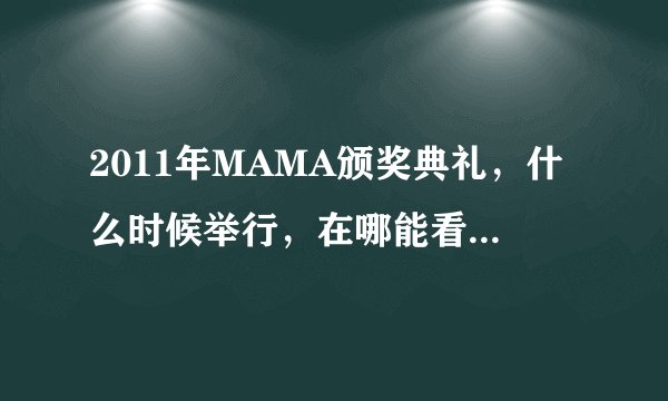 2011年MAMA颁奖典礼，什么时候举行，在哪能看到直播？？？？