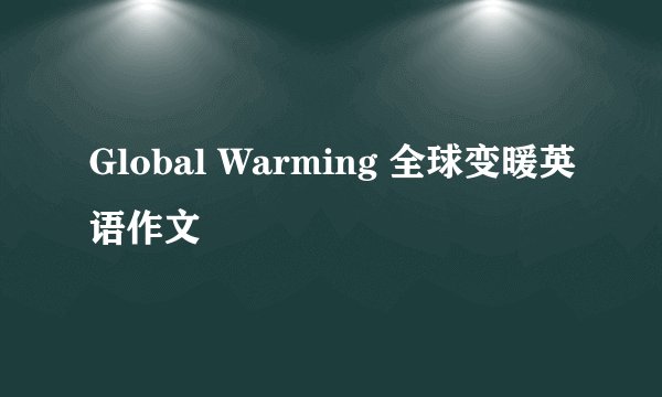 Global Warming 全球变暖英语作文