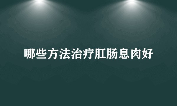 哪些方法治疗肛肠息肉好