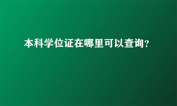 本科学位证在哪里可以查询？