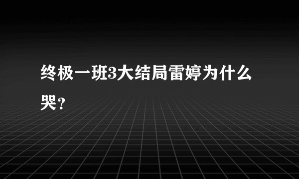 终极一班3大结局雷婷为什么哭？