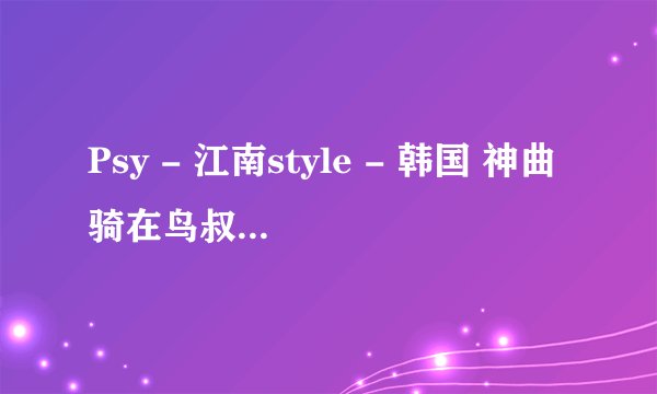 Psy - 江南style - 韩国 神曲骑在鸟叔身上跳舞的那个女的叫什么啊
