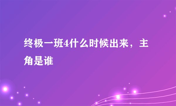 终极一班4什么时候出来，主角是谁
