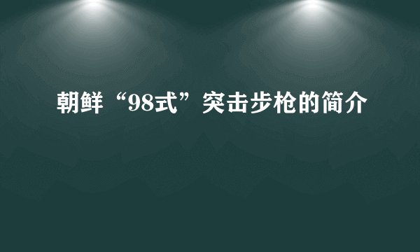 朝鲜“98式”突击步枪的简介