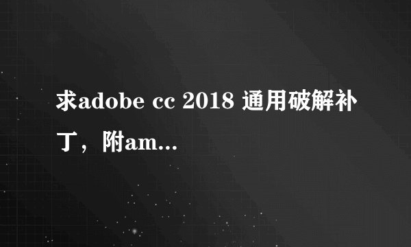 求adobe cc 2018 通用破解补丁，附amtlib.dll