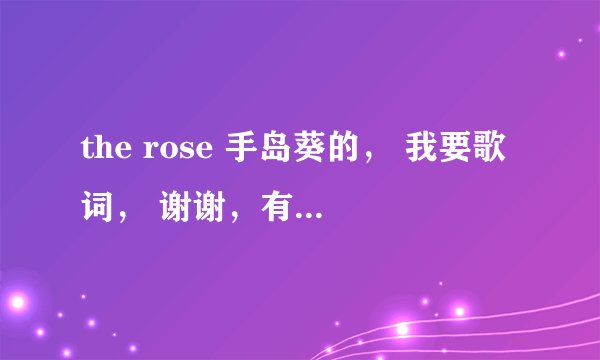 the rose 手岛葵的， 我要歌词， 谢谢，有中文意思更好