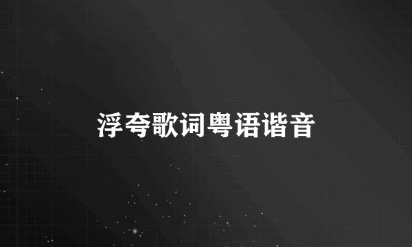 浮夸歌词粤语谐音