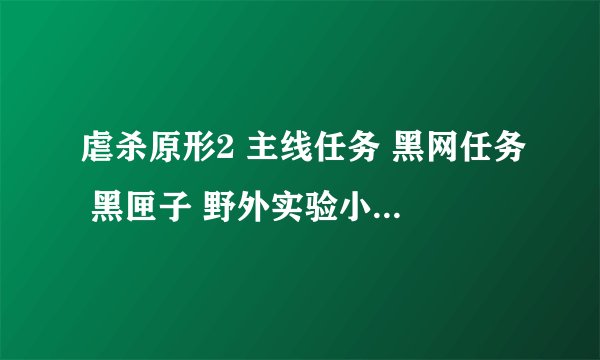 虐杀原形2 主线任务 黑网任务 黑匣子 野外实验小队 巢穴 全部打完了 请问还有什么任务吗