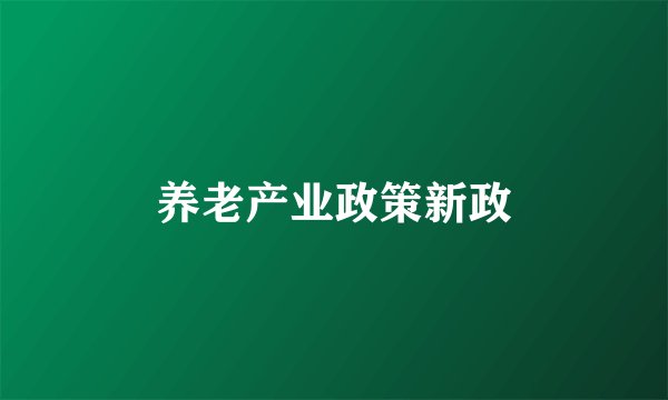 养老产业政策新政