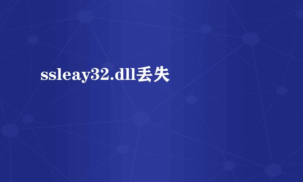 ssleay32.dll丢失