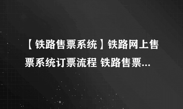 【铁路售票系统】铁路网上售票系统订票流程 铁路售票系统怎么定票