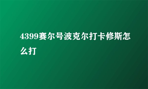 4399赛尔号波克尔打卡修斯怎么打
